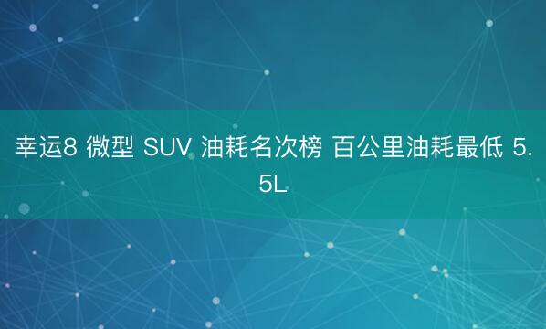 幸運8 微型 SUV 油耗名次榜 百公里油耗最低 5.5L