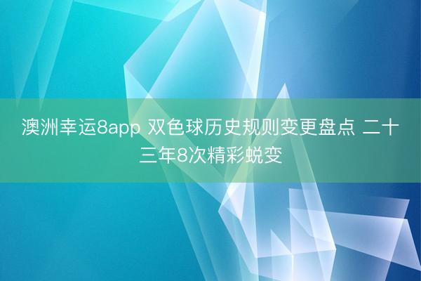 澳洲幸運8app 雙色球歷史規(guī)則變更盤點 二十三年8次精彩蛻變